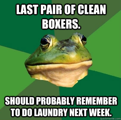 Last pair of clean boxers. Should probably remember to do laundry next week.  Foul Bachelor Frog
