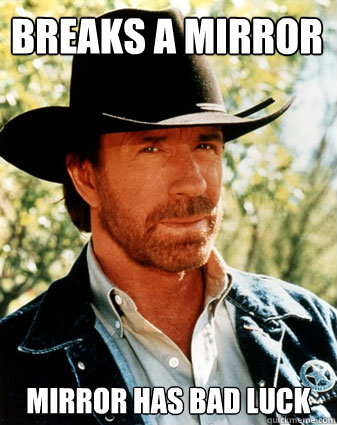 breaks a mirror mirror has bad luck - breaks a mirror mirror has bad luck  Realistc Chuck Norris