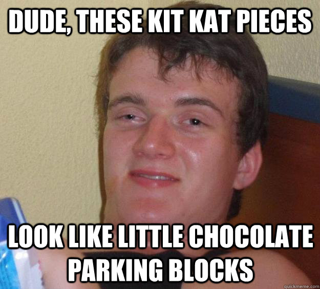dude, these kit kat pieces look like little chocolate parking blocks - dude, these kit kat pieces look like little chocolate parking blocks  10 Guy