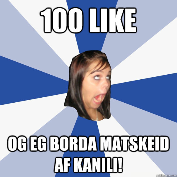 100 like  og eg borda matskeid af kanili!  Annoying Facebook Girl