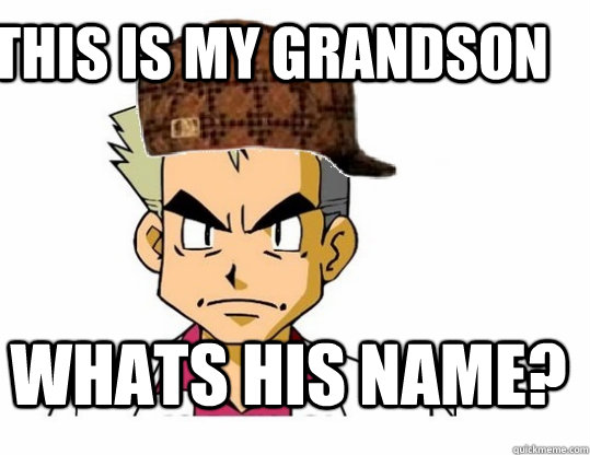 this is my grandson whats his name? - this is my grandson whats his name?  Scumbag Professor Oak
