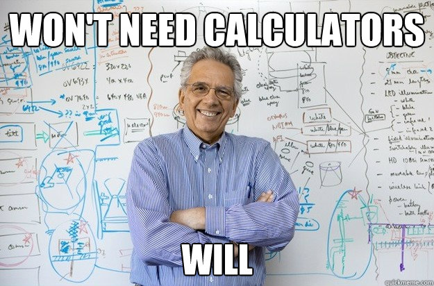 won't need calculators will  Engineering Professor