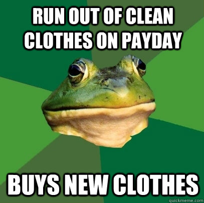 run out of clean clothes on payday buys new clothes  Foul Bachelor Frog