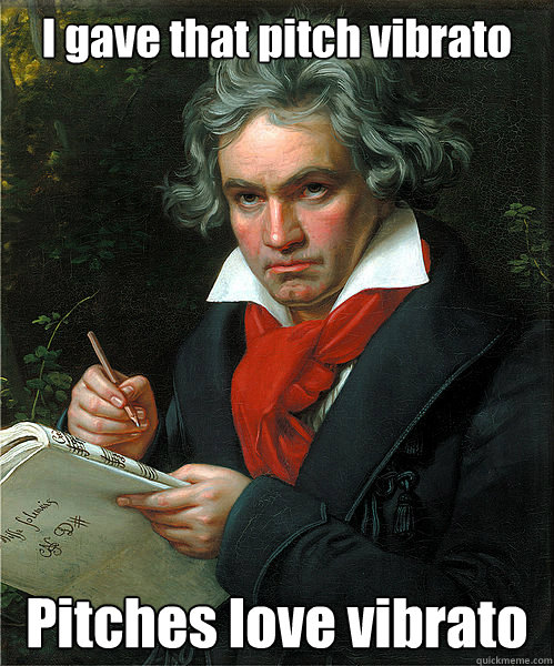 I gave that pitch vibrato Pitches love vibrato - I gave that pitch vibrato Pitches love vibrato  Badass Beethoven