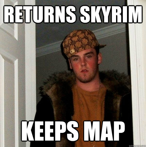 Returns skyrim keeps map  Scumbag Steve