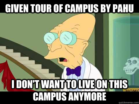 Given tour of campus by pahu I don't want to live on this campus anymore  Farnsworth