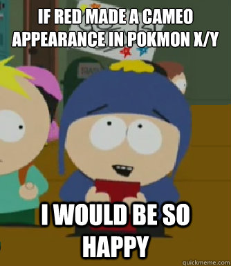 If Red made a cameo appearance in Pokémon X/Y I would be so happy  Craig - I would be so happy