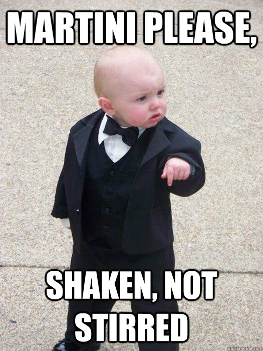 Martini please, Shaken, not stirred  Baby Godfather