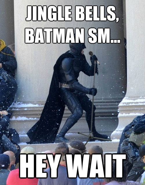 jingle bells, batman sm... hey wait Karaoke Batman quickmeme