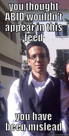YOU THOUGHT ABID WOULDN'T APPEAR IN THIS FEED YOU HAVE BEEN MISLEAD Misc