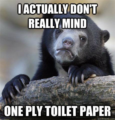 I ACTUALLY DON'T REALLY MIND ONE PLY TOILET PAPER  Confession Bear
