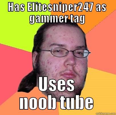 what the what... - HAS ELITESNIPER247 AS GAMMER TAG USES NOOB TUBE Butthurt Dweller