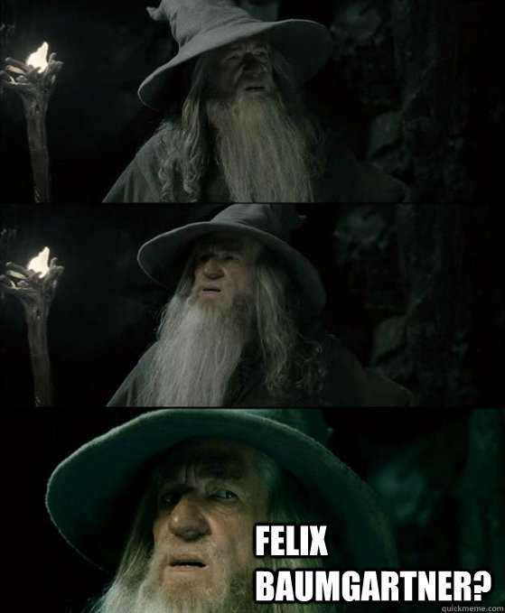  Felix Baumgartner?  No memory Gandalf