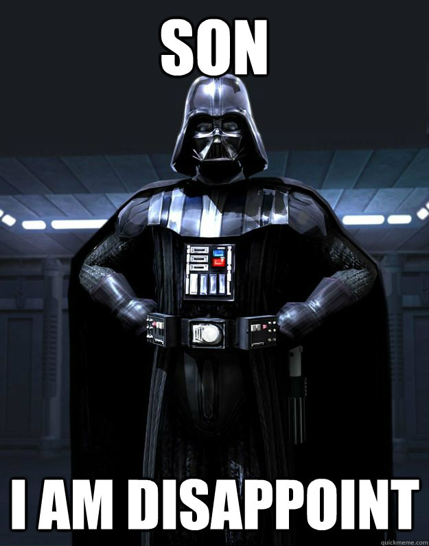 son i am disappoint  Darth Vader