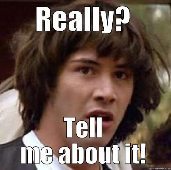 REALLY? TELL ME ABOUT IT! conspiracy keanu