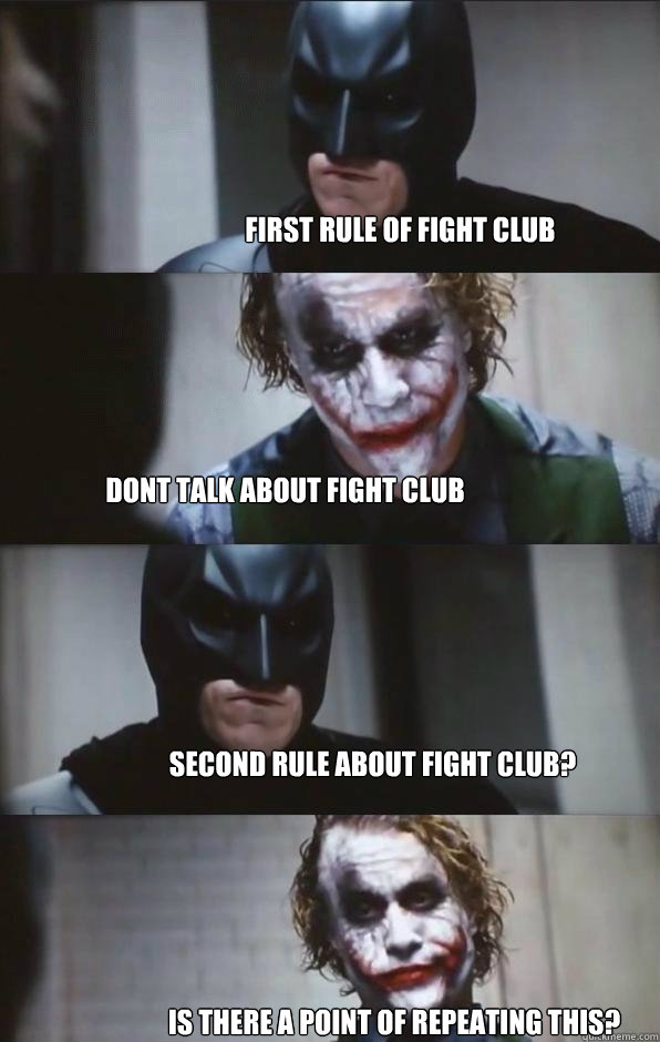 First Rule of fight club Dont talk about fight club second rule about fight club? Is there a point of repeating this? - First Rule of fight club Dont talk about fight club second rule about fight club? Is there a point of repeating this?  Batman Panel