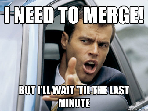 I need to merge! But I'll wait 'til the last minute  Asshole driver