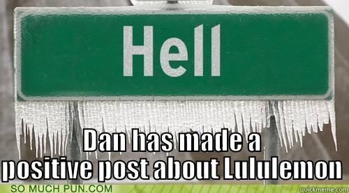 Hell Has Frozen Over -  DAN HAS MADE A POSITIVE POST ABOUT LULULEMON Misc