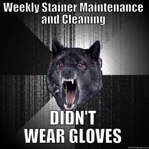 WEEKLY STAINER MAINTENANCE AND CLEANING DIDN'T WEAR GLOVES Insanity Wolf