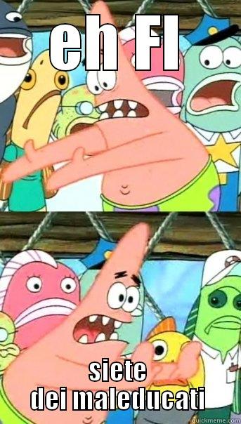 EH FI SIETE DEI MALEDUCATI Push it somewhere else Patrick