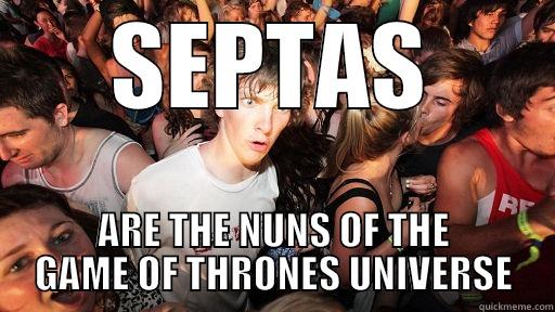 SEPTAS ARE THE NUNS OF THE GAME OF THRONES UNIVERSE Sudden Clarity Clarence
