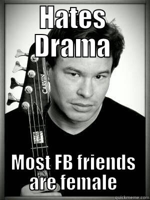 HATES DRAMA MOST FB FRIENDS ARE FEMALE Misc