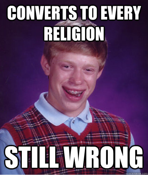 Converts to every religion Still wrong  Bad Luck Brian