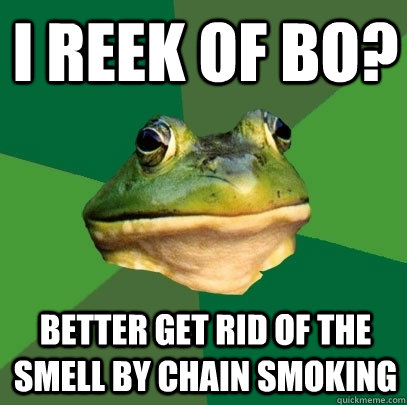 I reek of BO?  better get rid of the smell by chain smoking  Foul Bachelor Frog