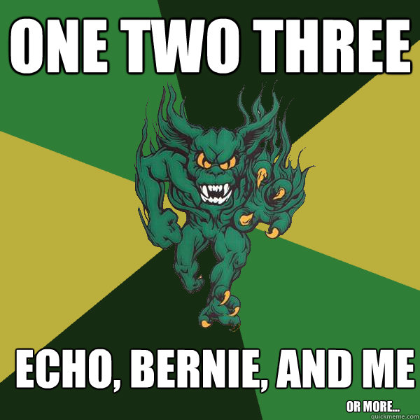 one two three echo, bernie, and me or more...  Green Terror