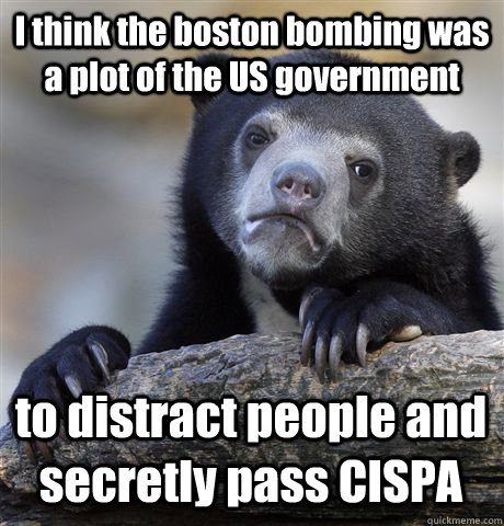 I think the boston bombing was a plot of the US government to distract people and secretly pass CISPA  Confession Bear
