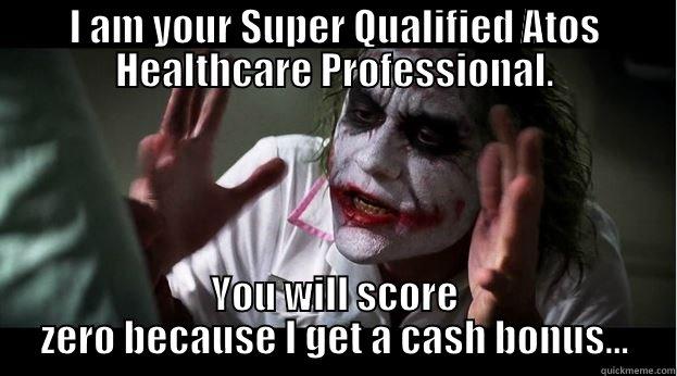 I AM YOUR SUPER QUALIFIED ATOS HEALTHCARE PROFESSIONAL. YOU WILL SCORE ZERO BECAUSE I GET A CASH BONUS... Joker Mind Loss