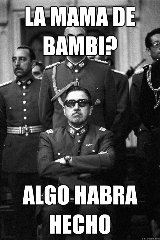 ¿La mama de bambi? Algo habra hecho - ¿La mama de bambi? Algo habra hecho  Pinochet