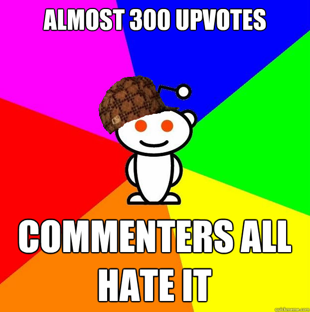 Almost 300 upvotes Commenters all hate it  Scumbag Redditor
