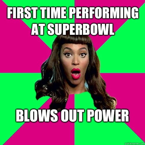 First time performing at superbowl Blows out power - First time performing at superbowl Blows out power  Scumbag Beyonce
