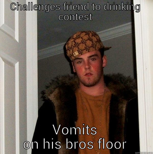 CHALLENGES FRIEND TO DRINKING CONTEST VOMITS ON HIS BROS FLOOR Scumbag Steve