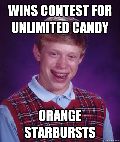 Wins contest for unlimited candy orange starbursts  Bad Luck Brian