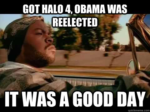 got halo 4, obama was reelected it was a good day - got halo 4, obama was reelected it was a good day  Good day cube
