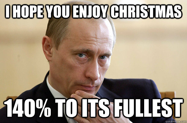 I hope you enjoy Christmas 140% to its fullest - I hope you enjoy Christmas 140% to its fullest  Creeper Putin