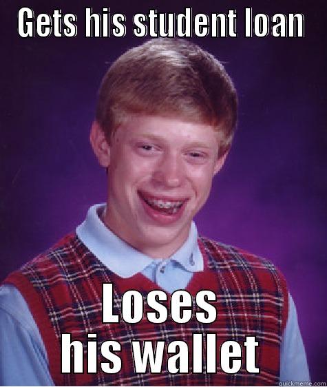 Student problems - GETS HIS STUDENT LOAN LOSES HIS WALLET Bad Luck Brian