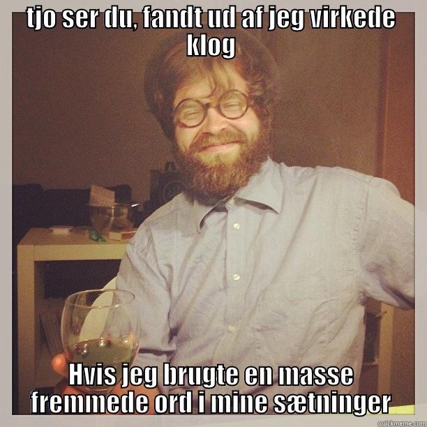 TJO SER DU, FANDT UD AF JEG VIRKEDE KLOG HVIS JEG BRUGTE EN MASSE FREMMEDE ORD I MINE SÆTNINGER Misc