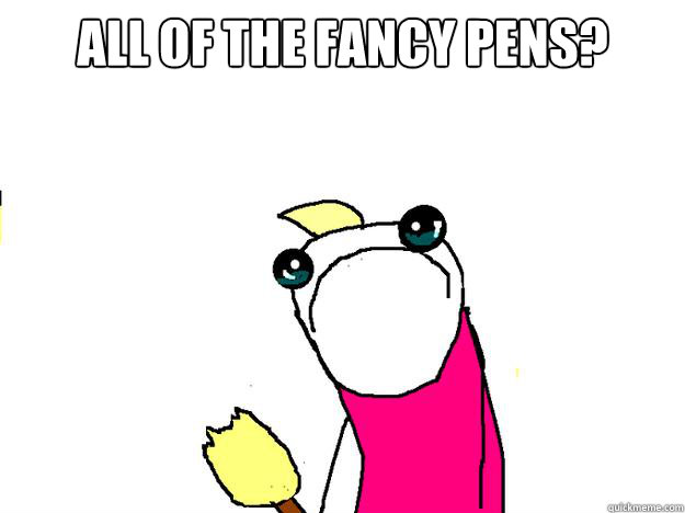 All of the fancy pens?  All the things sad