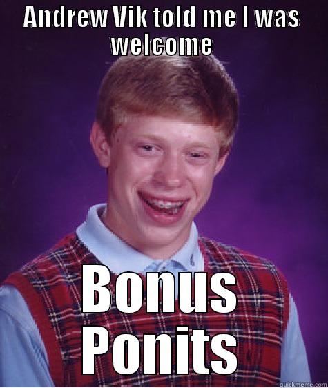 ANDREW VIK TOLD ME I WAS WELCOME BONUS PONITS Bad Luck Brian