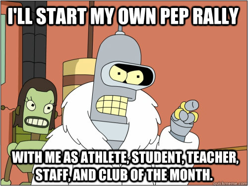 I'll start my own pep rally  WITH ME AS ATHLETE, STUDENT, TEACHER, STAFF, AND CLUB OF THE MONTH.  Blackjack Bender