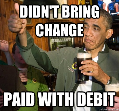 Didn't bring change Paid with Debit  Upvote Obama