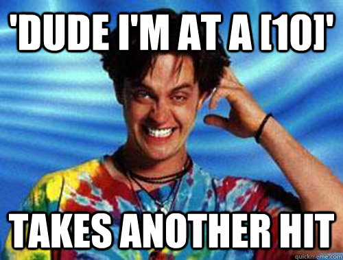 'dude i'm at a [10]' takes another hit  Introducing Stoner Ent
