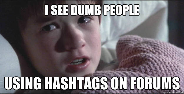 I see dumb people using hashtags on forums  