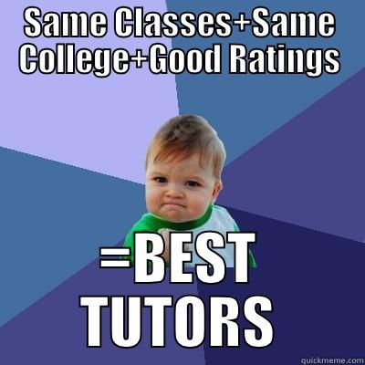 SAME CLASSES+SAME COLLEGE+GOOD RATINGS =BEST TUTORS Success Kid