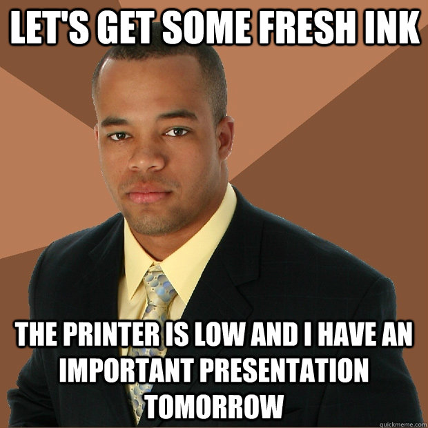 Let's get some fresh ink the printer is low and i have an important presentation tomorrow  Successful Black Man