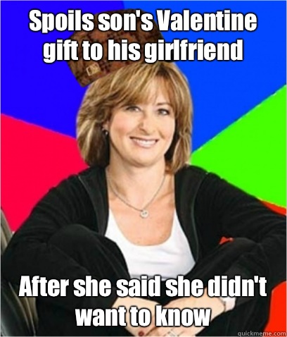 Spoils son's Valentine gift to his girlfriend After she said she didn't want to know  - Spoils son's Valentine gift to his girlfriend After she said she didn't want to know   Scumbag mom