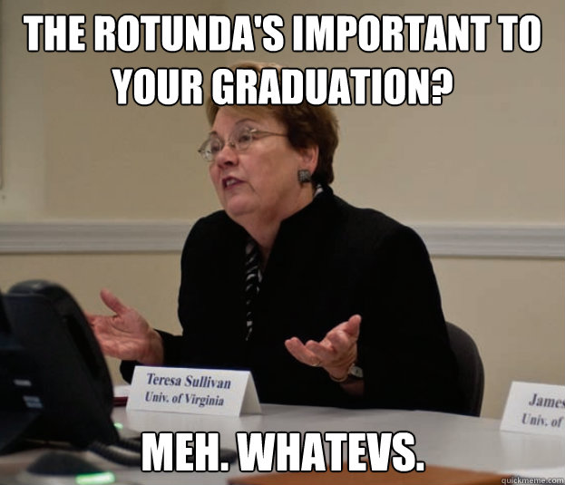 The Rotunda's Important to your graduation? Meh. Whatevs.  